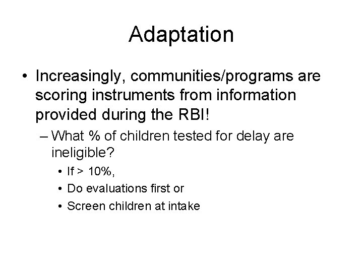 Adaptation • Increasingly, communities/programs are scoring instruments from information provided during the RBI! –