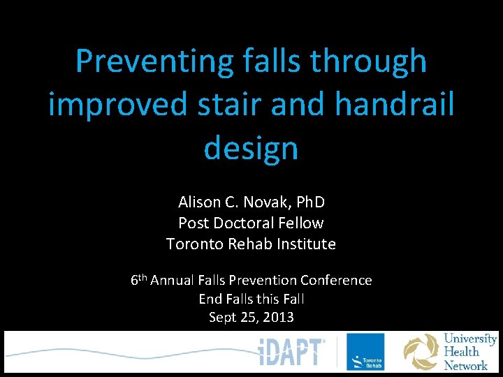 Preventing falls through improved stair and handrail design Alison C. Novak, Ph. D Post