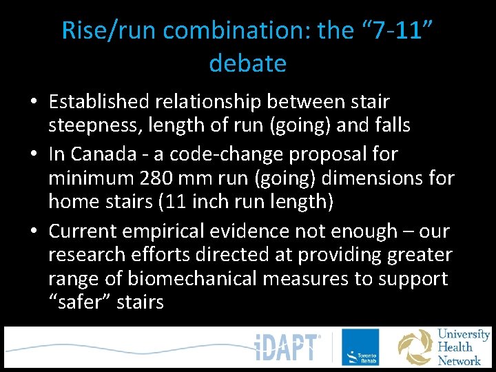 Rise/run combination: the “ 7 -11” debate • Established relationship between stair steepness, length