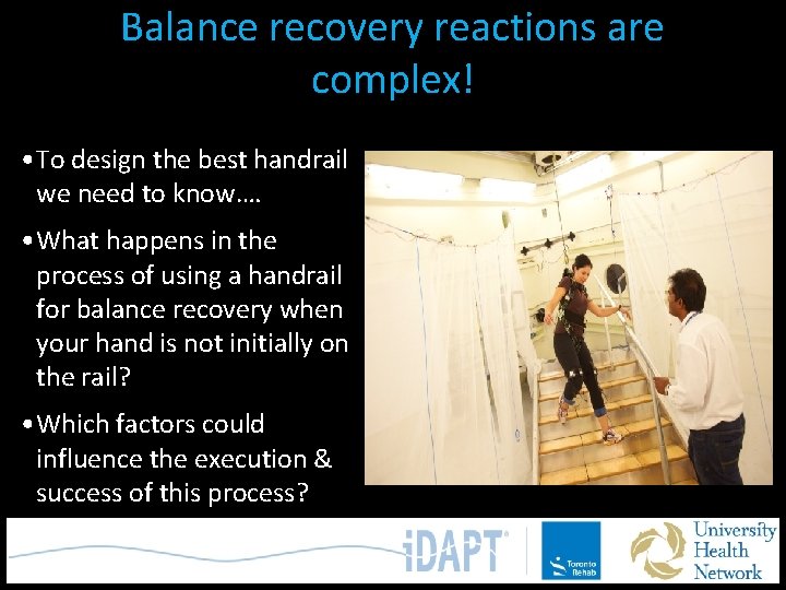 Balance recovery reactions are complex! • To design the best handrail we need to