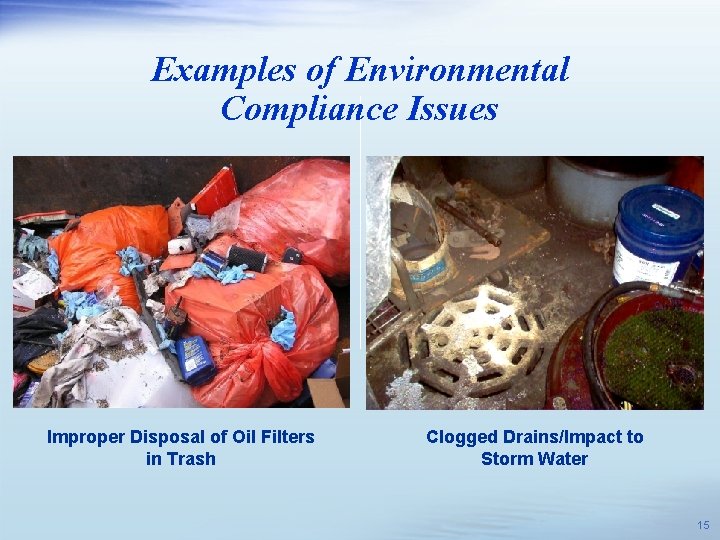 Examples of Environmental Compliance Issues Improper Disposal of Oil Filters in Trash Clogged Drains/Impact