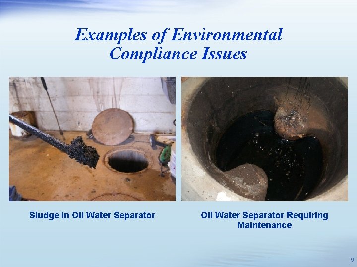 Examples of Environmental Compliance Issues Sludge in Oil Water Separator Requiring Maintenance 9 