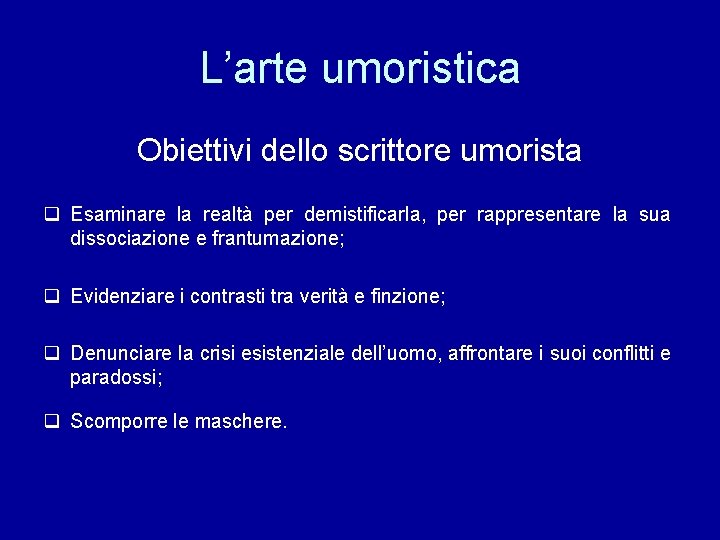 L’arte umoristica Obiettivi dello scrittore umorista q Esaminare la realtà per demistificarla, per rappresentare