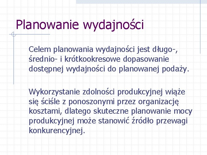 Planowanie wydajności Celem planowania wydajności jest długo-, średnio- i krótkookresowe dopasowanie dostępnej wydajności do