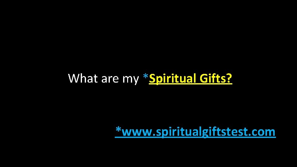 What are my *Spiritual Gifts? *www. spiritualgiftstest. com 