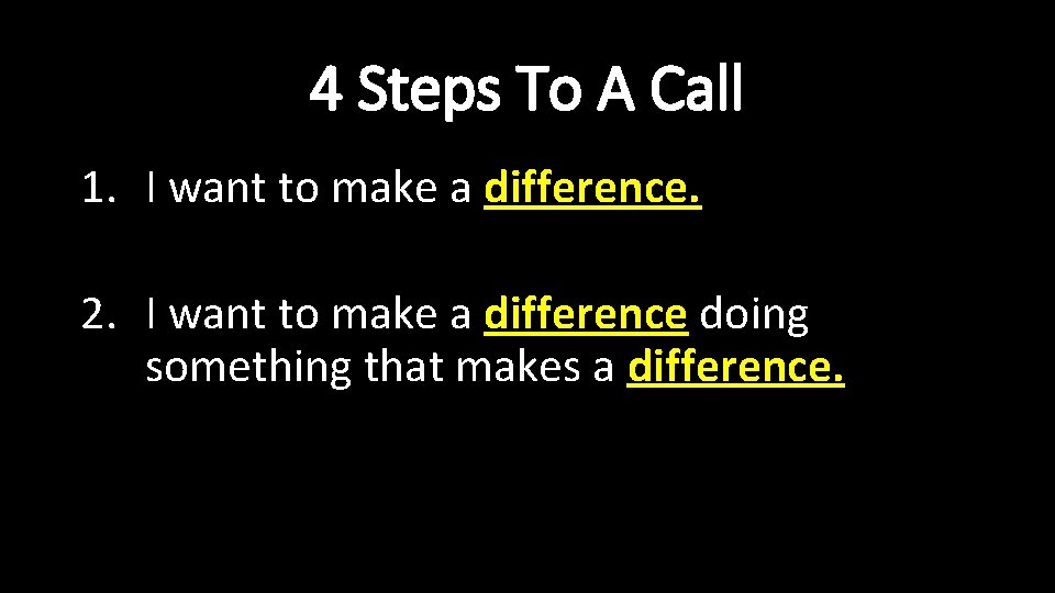 4 Steps To A Call 1. I want to make a difference. 2. I