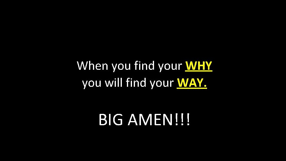 When you find your WHY you will find your WAY. BIG AMEN!!! 