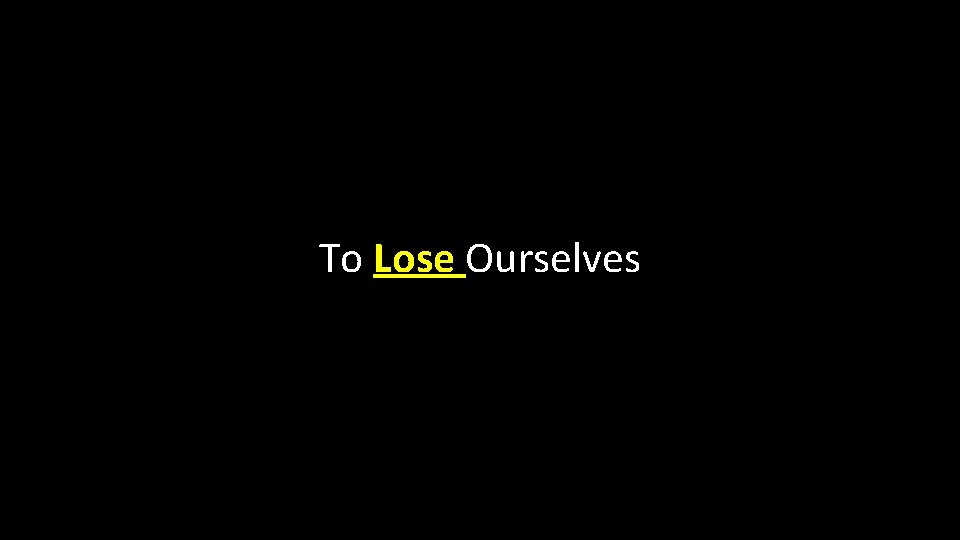 To Lose Ourselves 