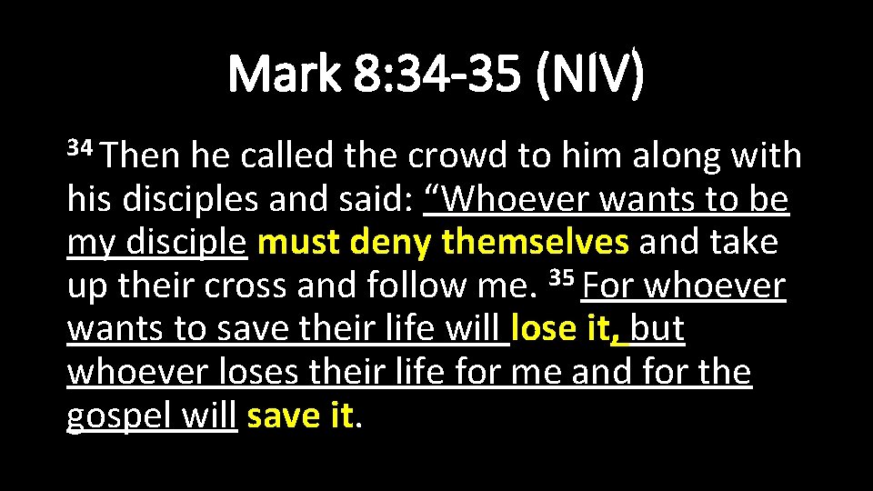 Mark 8: 34 -35 (NIV) 34 Then he called the crowd to him along