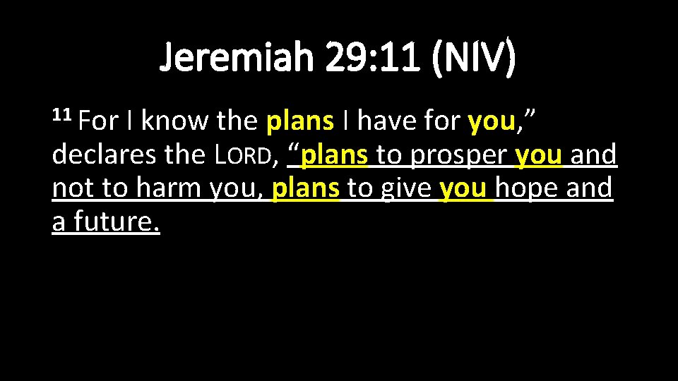 Jeremiah 29: 11 (NIV) 11 For I know the plans I have for you,