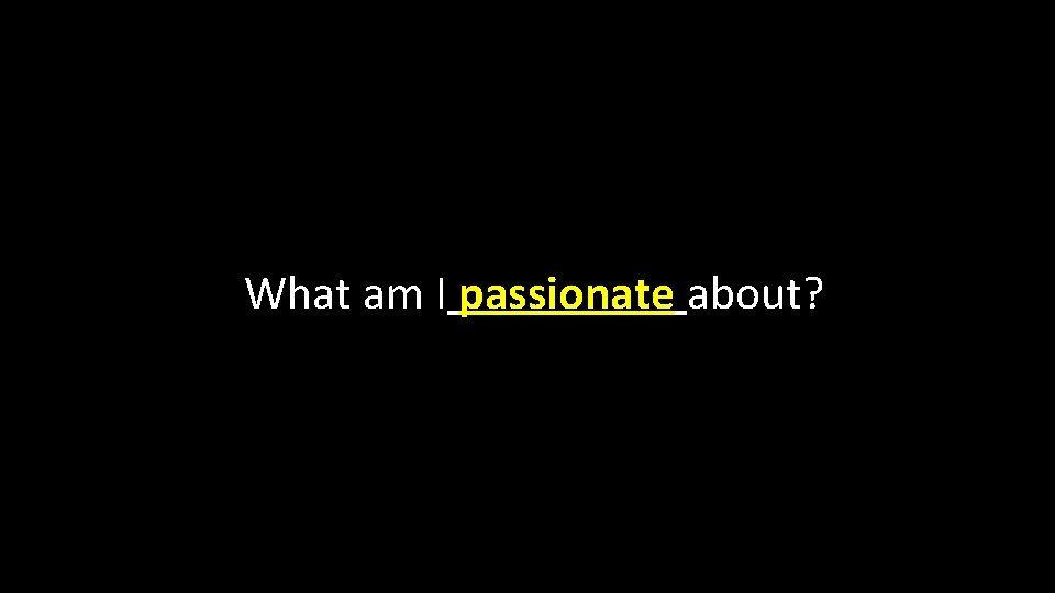 What am I passionate about? 