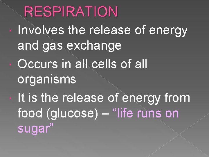 RESPIRATION Involves the release of energy and gas exchange Occurs in all cells of