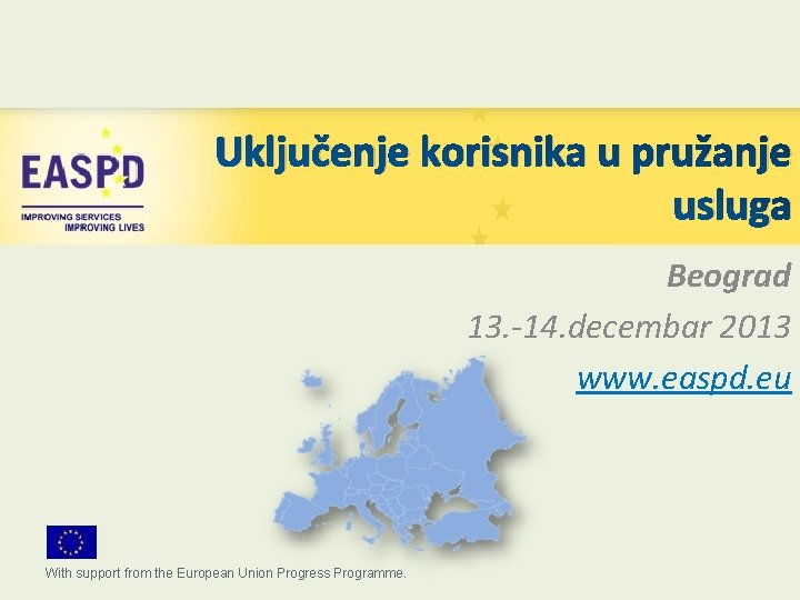 Uključenje korisnika u pružanje usluga Beograd 13. -14. decembar 2013 www. easpd. eu With