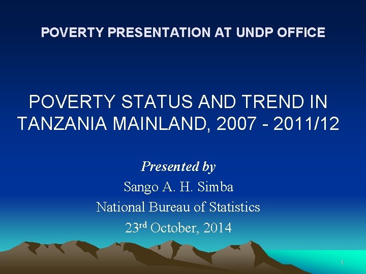 POVERTY PRESENTATION AT UNDP OFFICE POVERTY STATUS AND TREND IN TANZANIA MAINLAND, 2007 -