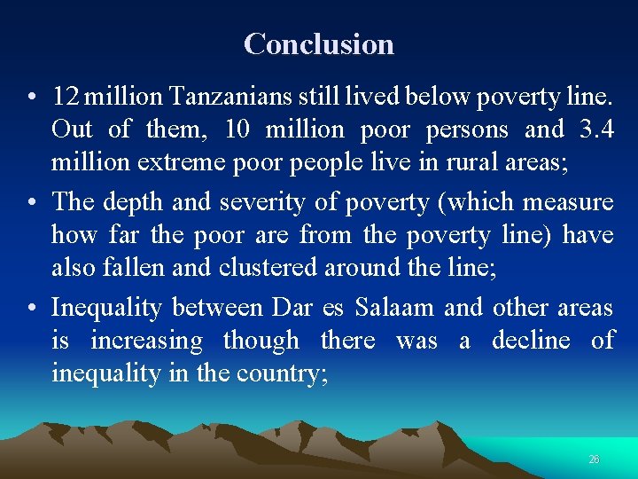 Conclusion • 12 million Tanzanians still lived below poverty line. Out of them, 10