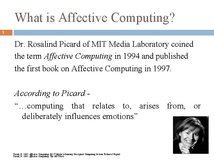 What is Affective Computing? 3 Dr. Rosalind Picard of MIT Media Laboratory coined the