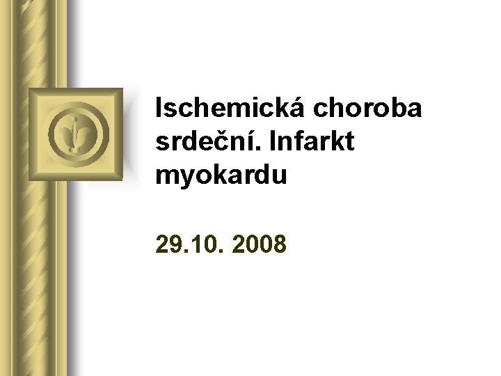 Ischemická choroba srdeční. Infarkt myokardu 29. 10. 2008 