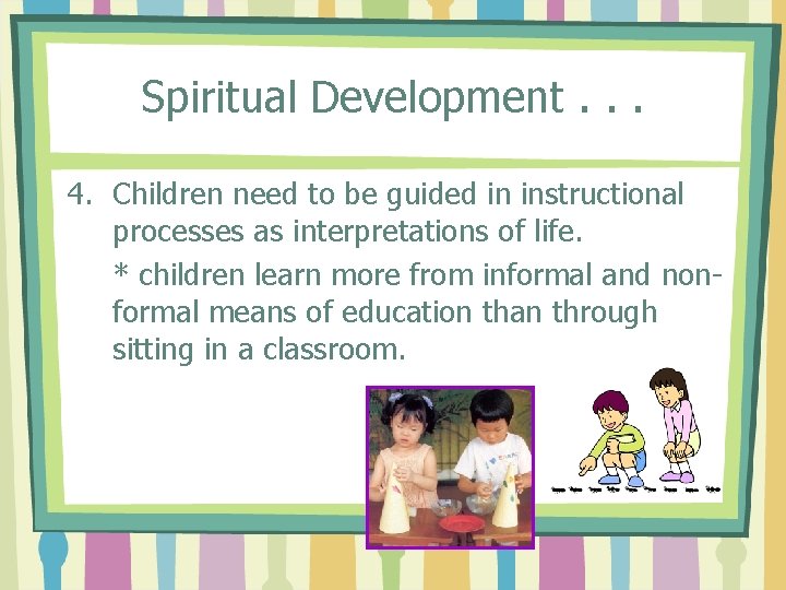 Spiritual Development. . . 4. Children need to be guided in instructional processes as