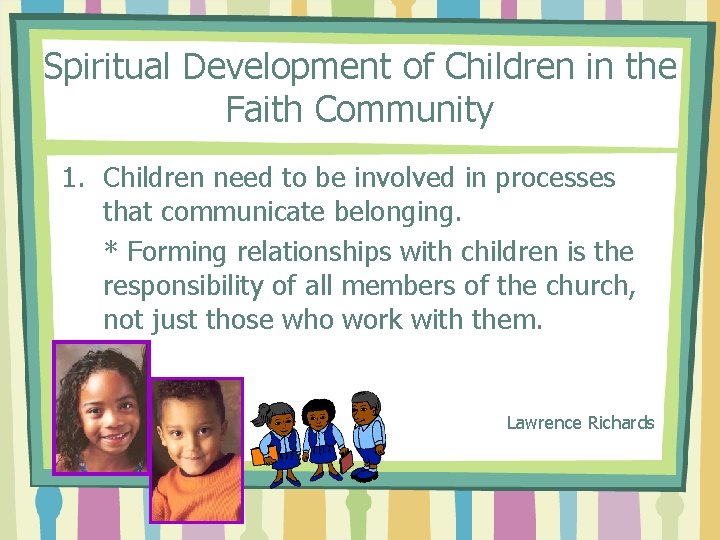 Spiritual Development of Children in the Faith Community 1. Children need to be involved