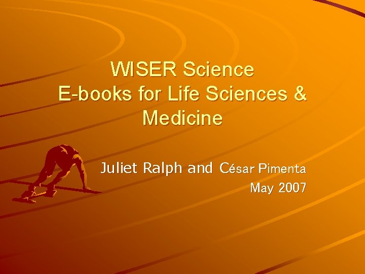 WISER Science E-books for Life Sciences & Medicine Juliet Ralph and César Pimenta May