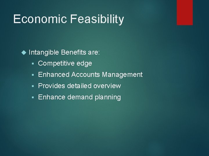 Economic Feasibility Intangible Benefits are: § Competitive edge § Enhanced Accounts Management § Provides