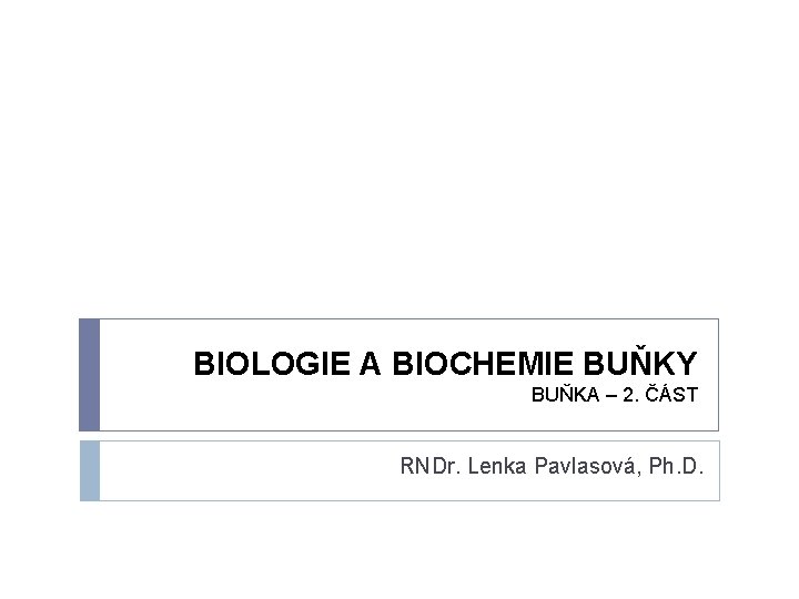 BIOLOGIE A BIOCHEMIE BUŇKY BUŇKA – 2. ČÁST RNDr. Lenka Pavlasová, Ph. D. 