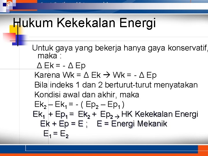 Hukum Kekekalan Energi Untuk gaya yang bekerja hanya gaya konservatif, maka : Δ Ek