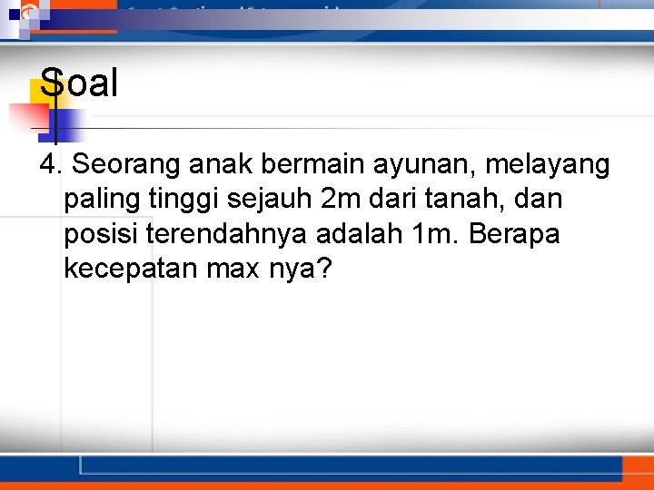 Soal 4. Seorang anak bermain ayunan, melayang paling tinggi sejauh 2 m dari tanah,