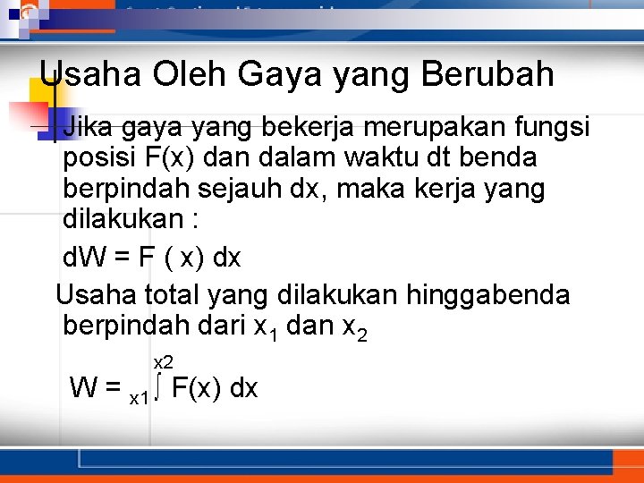 Usaha Oleh Gaya yang Berubah Jika gaya yang bekerja merupakan fungsi posisi F(x) dan