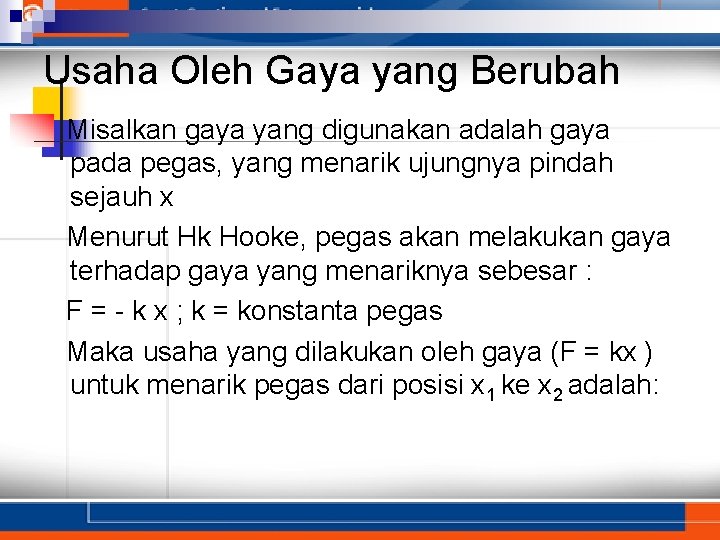 Usaha Oleh Gaya yang Berubah Misalkan gaya yang digunakan adalah gaya pada pegas, yang