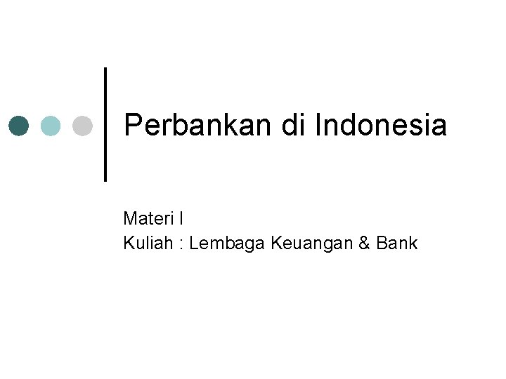 Perbankan di Indonesia Materi I Kuliah : Lembaga Keuangan & Bank 