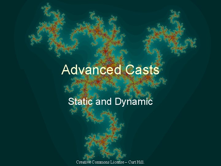 Advanced Casts Static and Dynamic Creative Commons License – Curt Hill. 