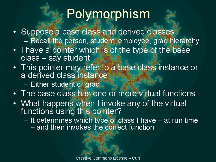 Polymorphism • Suppose a base class and derived classes – Recall the person, student,