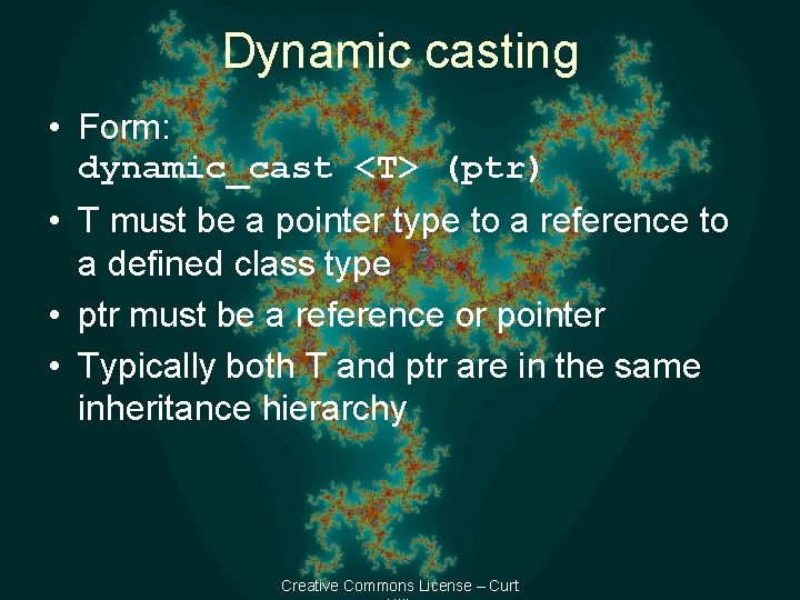 Dynamic casting • Form: dynamic_cast <T> (ptr) • T must be a pointer type