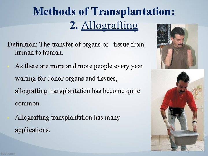 Methods of Transplantation: 2. Allografting Definition: The transfer of organs or tissue from human