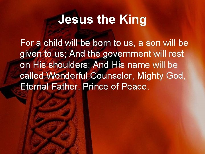 Jesus the King For a child will be born to us, a son will