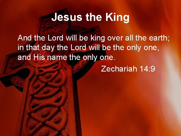 Jesus the King And the Lord will be king over all the earth; in