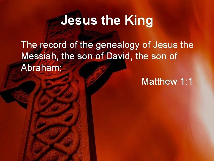 Jesus the King The record of the genealogy of Jesus the Messiah, the son