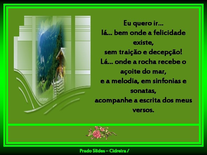 Eu quero ir. . . lá. . . bem onde a felicidade existe, sem