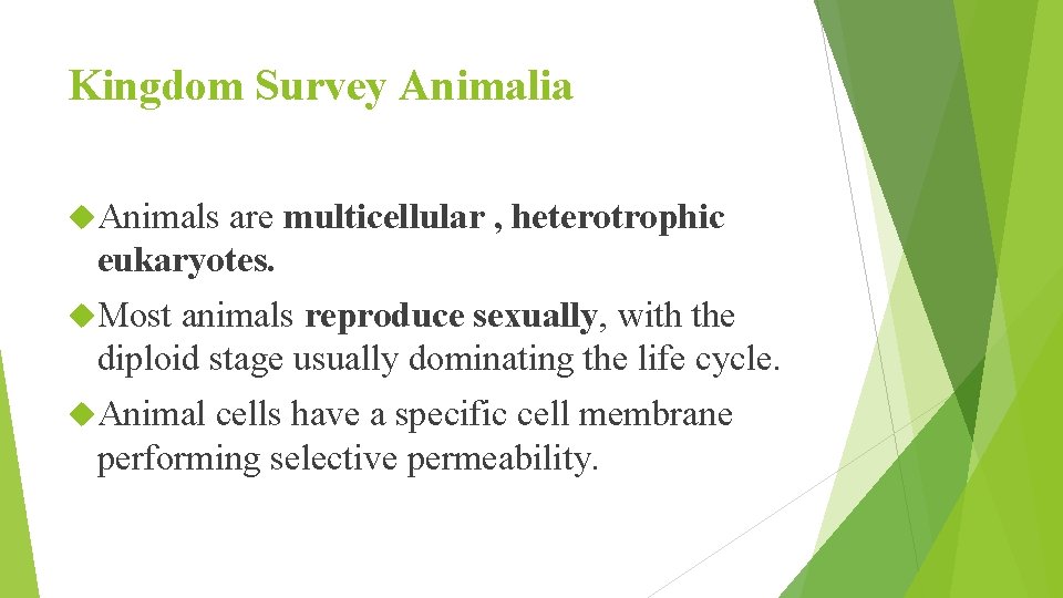 Kingdom Survey Animalia Animals are multicellular , heterotrophic eukaryotes. Most animals reproduce sexually, with