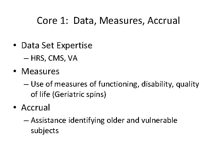 Core 1: Data, Measures, Accrual • Data Set Expertise – HRS, CMS, VA •