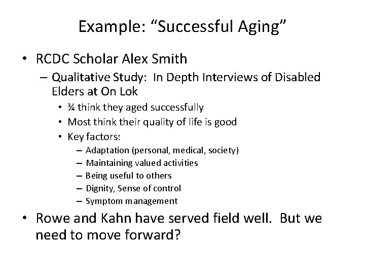 Example: “Successful Aging” • RCDC Scholar Alex Smith – Qualitative Study: In Depth Interviews