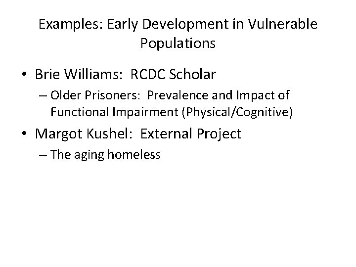 Examples: Early Development in Vulnerable Populations • Brie Williams: RCDC Scholar – Older Prisoners: