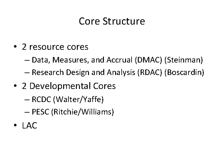 Core Structure • 2 resource cores – Data, Measures, and Accrual (DMAC) (Steinman) –