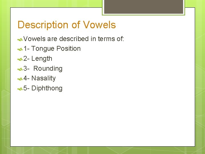 Description of Vowels are described in terms of: 1 - Tongue Position 2 -