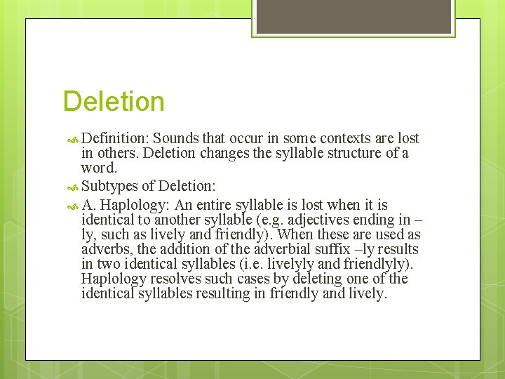 Deletion Definition: Sounds that occur in some contexts are lost in others. Deletion changes