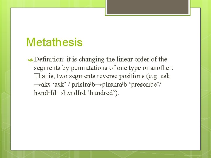 Metathesis Definition: it is changing the linear order of the segments by permutations of