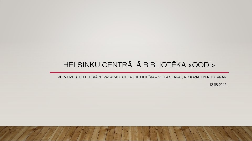 HELSINKU CENTRĀLĀ BIBLIOTĒKA «OODI» KURZEMES BIBLIOTEKĀRU VASARAS SKOLA «BIBLIOTĒKA – VIETA SKAŅAI, ATSKAŅAI UN