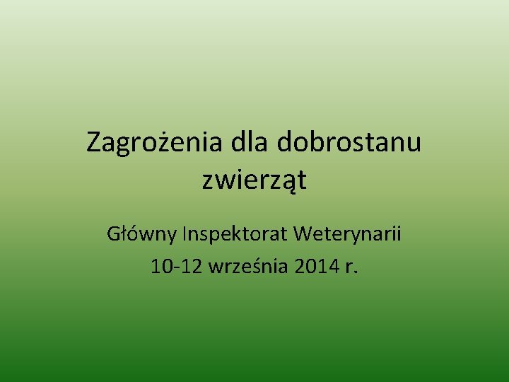 Zagrożenia dla dobrostanu zwierząt Główny Inspektorat Weterynarii 10 -12 września 2014 r. 