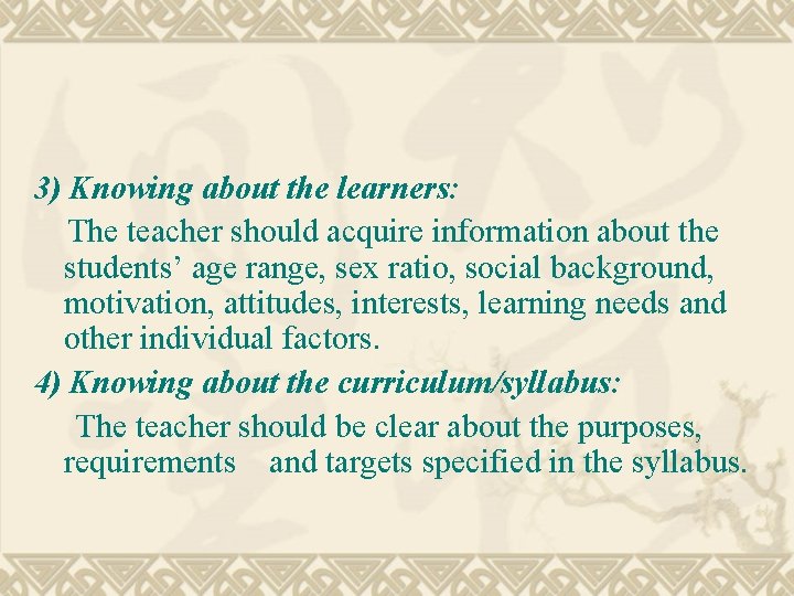3) Knowing about the learners: The teacher should acquire information about the students’ age